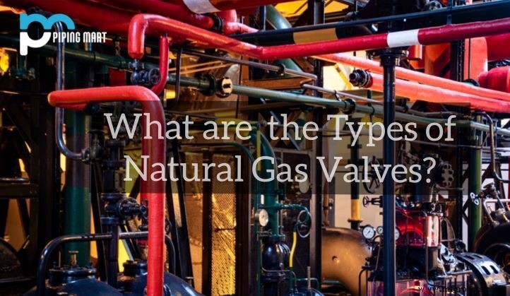 Tipos esenciales de válvulas de gas natural para la industria del petróleo y gas